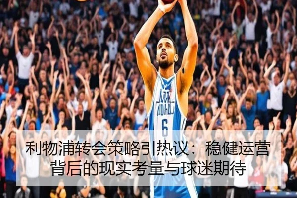 利物浦转会策略引热议：稳健运营背后的现实考量与球迷期待